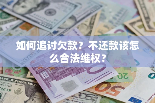武汉如何追讨欠款？不还款该怎么合法维权？