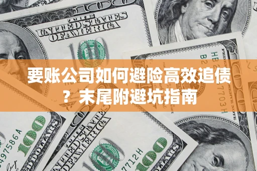武汉要账公司如何避险高效追债？末尾附避坑指南