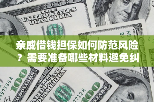 武汉亲戚借钱担保如何防范风险？需要准备哪些材料避免纠纷？