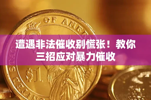 武汉遭遇非法催收别慌张！教你三招应对暴力催收