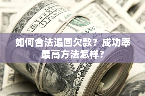 武汉如何合法追回欠款？成功率最高方法怎样？