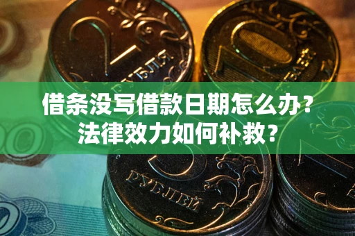 武汉借条没写借款日期怎么办？法律效力如何补救？
