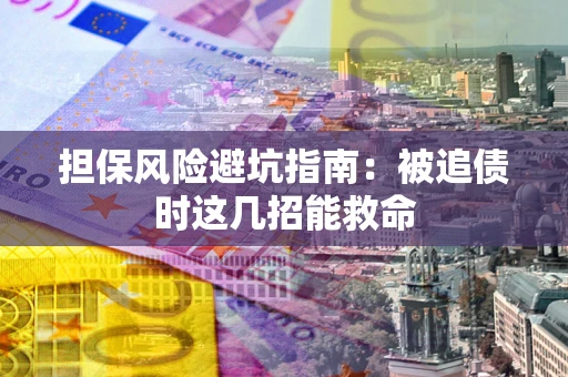 武汉担保风险避坑指南：被追债时这几招能救命