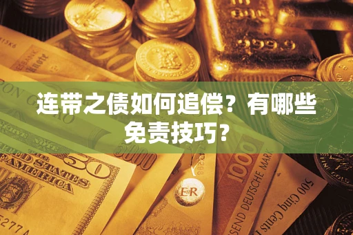 武汉连带之债如何追偿？有哪些免责技巧？