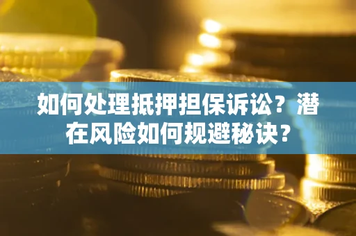 武汉如何处理抵押担保诉讼？潜在风险如何规避秘诀？