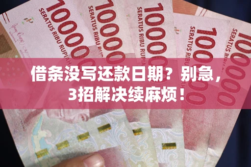 武汉借条没写还款日期？别急，3招解决续麻烦！