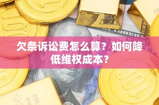 武汉欠条诉讼费怎么算？如何降低维权成本？