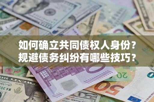 武汉如何确立共同债权人身份？规避债务纠纷有哪些技巧？