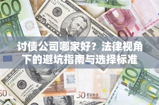 武汉讨债公司哪家好？法律视角下的避坑指南与选择标准