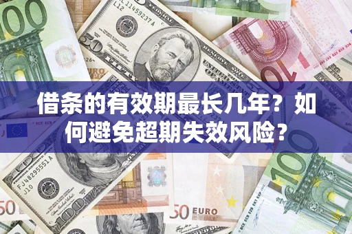 武汉借条的有效期最长几年？如何避免超期失效风险？