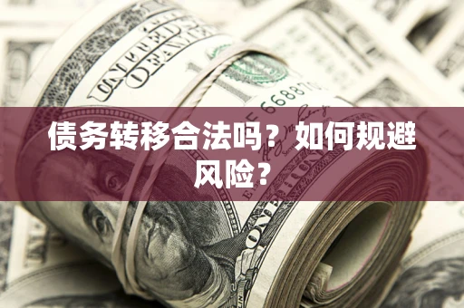 武汉债务转移合法吗？如何规避风险？