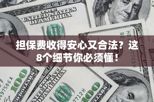 武汉担保费收得安心又合法？这8个细节你必须懂！