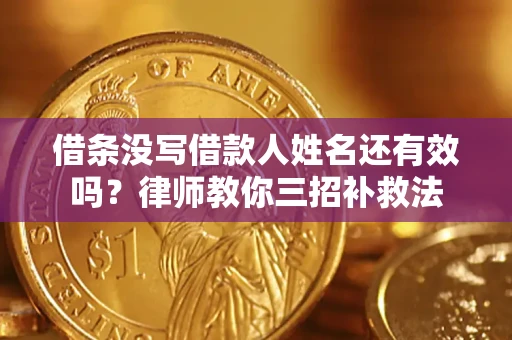 武汉借条没写借款人姓名还有效吗？律师教你三招补救法