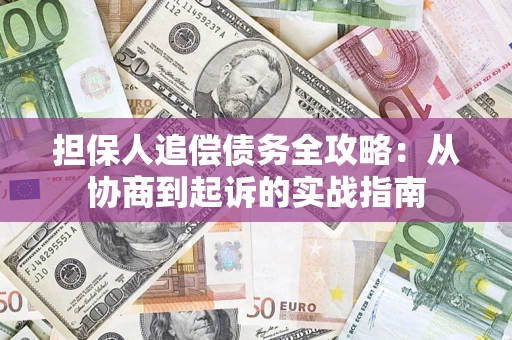 武汉担保人追偿债务全攻略:从协商到起诉的实战指南 武汉担保人追偿债务全攻略:从协商到起诉的实战指南