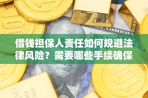 武汉借钱担保人责任如何规避法律风险？需要哪些手续确保安全？