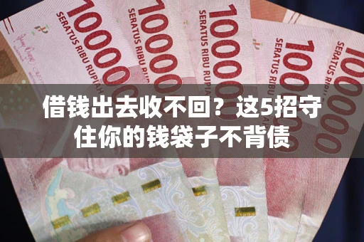 武汉借钱出去收不回？这5招守住你的钱袋子不背债