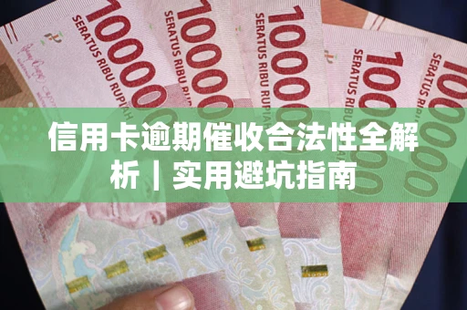 武汉信用卡逾期催收合法性全解析｜实用避坑指南