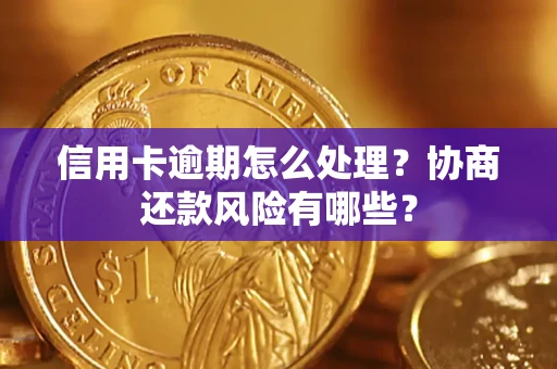 武汉信用卡逾期怎么处理？协商还款风险有哪些？